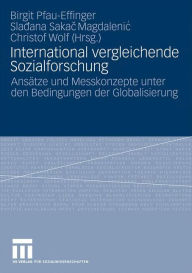 International vergleichende Sozialforschung: AnsÃ¯Â¿Â½tze und Messkonzepte unter den Bedingungen der Globalisierung Birgit Pfau-Effinger Editor