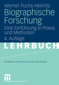 Biographische Forschung: Eine Einführung in Praxis und Methoden Werner Fuchs-Heinritz Author