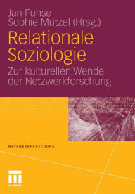 Relationale Soziologie: Zur kulturellen Wende der Netzwerkforschung Jan Fuhse Editor