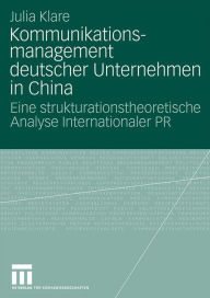 Kommunikationsmanagement deutscher Unternehmen in China: Eine strukturationstheoretische Analyse Internationaler PR Julia Klare Author