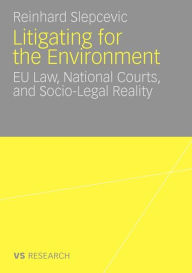 Litigating for the Environment: EU Law, National Courts and Socio-Legal Reality Reinhard Slepcevic Author