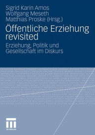 �ffentliche Erziehung revisited: Erziehung, Politik und Gesellschaft im Diskurs Sigrid Amos Editor