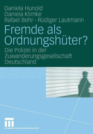 Fremde als Ordnungshï¿½ter?: Die Polizei in der Zuwanderungsgesellschaft Deutschland Daniela Hunold Author