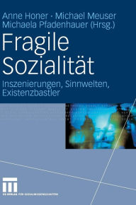 Fragile Sozialität: Inszenierungen, Sinnwelten, Existenzbastler Anne Honer Editor
