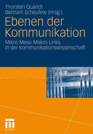 Ebenen der Kommunikation: Mikro-Meso-Makro-Links in der Kommunikationswissenschaft Thorsten Quandt Editor