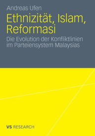EthnizitÃ¤t, Islam, Reformasi: Die Evolution der Konfliktlinien im Parteiensystem Malaysias Andreas Ufen Author