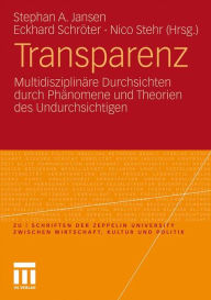 Transparenz: Multidisziplinï¿½re Durchsichten durch Phï¿½nomene und Theorien des Undurchsichtigen Stephan A. Jansen Editor