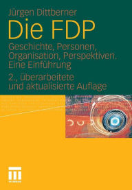 Die FDP: Geschichte, Personen, Organisation, Perspektiven. Eine Einführung Jürgen Dittberner Author
