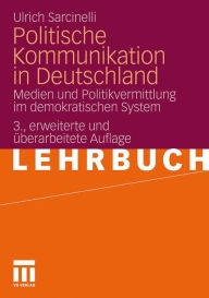 Politische Kommunikation in Deutschland: Medien und Politikvermittlung im demokratischen System Ulrich Sarcinelli Author