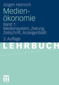 Medienökonomie: Band 1: Mediensystem, Zeitung, Zeitschrift, Anzeigenblatt Jürgen Heinrich Author