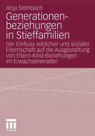 Generationenbeziehungen in Stieffamilien: Der Einfluss leiblicher und sozialer Elternschaft auf die Ausgestaltung von Eltern-Kind-Beziehungen im Erwac