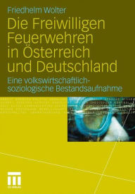 Die Freiwilligen Feuerwehren in Ã?sterreich und Deutschland: Eine volkswirtschaftlich-soziologische Bestandsaufnahme Friedhelm Wolter Author
