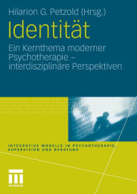 IdentitÃ¤t: Ein Kernthema moderner Psychotherapie Hilarion G. Petzold Editor