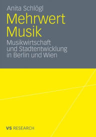 Mehrwert Musik: Musikwirtschaft und Stadtentwicklung in Berlin und Wien Anita Schlögl Author