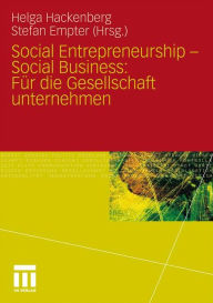 Social Entrepreneurship - Social Business: Für die Gesellschaft unternehmen Helga Hackenberg Editor