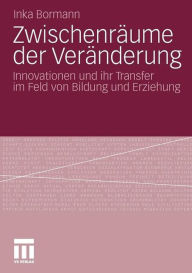 ZwischenrÃ¯Â¿Â½ume der VerÃ¯Â¿Â½nderung: Innovationen und ihr Transfer im Feld von Bildung und Erziehung Inka Bormann Author
