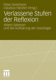 Verlassene Stufen der Reflexion: Albert Salomon und die Aufklärung der Soziologie Peter Gostmann Editor
