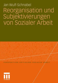 Reorganisation und Subjektivierungen von Sozialer Arbeit Jan Wulf-Schnabel Author