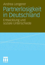 Partnerlosigkeit in Deutschland: Entwicklung und soziale Unterschiede Andrea Lengerer Author