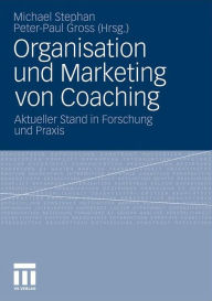 Organisation und Marketing von Coaching: Aktueller Stand in Forschung und Praxis Michael Stephan Editor