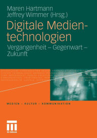 Digitale Medientechnologien: Vergangenheit - Gegenwart - Zukunft Maren Hartmann Editor