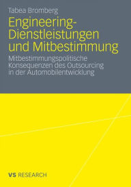 Engineering-Dienstleistungen und Mitbestimmung: Mitbestimmungspolitische Konsequenzen des Outsourcing in der Automobilentwicklung Tabea Bromberg Autho
