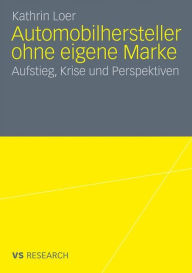 Automobilhersteller ohne eigene Marke: Aufstieg, Krise und Perspektiven Kathrin Loer Author