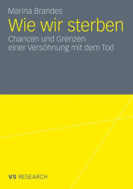 Wie wir sterben: Chancen und Grenzen einer Versöhnung mit dem Tod Marina Brandes Author