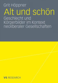 Alt und schön: Geschlecht und Körperbilder im Kontext neoliberaler Gesellschaften Grit Höppner Author