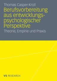 Berufsvorbereitung aus entwicklungspsychologischer Perspektive: Theorie, Empirie und Praxis Thomas Casper-Kroll Author