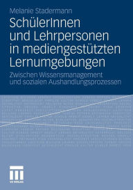 SchülerInnen und Lehrpersonen in mediengestützten Lernumgebungen: Zwischen Wissensmanagement und sozialen Aushandlungsprozessen Melanie Stadermann Aut
