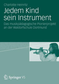 Jedem Kind sein Instrument: Das musikpÃ¤dagogische Pionierprojekt an der Waldorfschule Dortmund Charlotte Heinritz Author