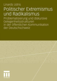 Politischer Extremismus und Radikalismus: Problematisierung und diskursive Gelegenheitsstrukturen in der Ã¶ffentlichen Kommunikation der Deutschschwei