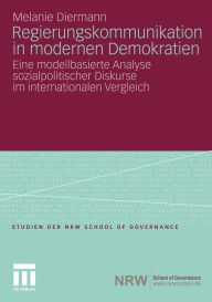 Regierungskommunikation in modernen Demokratien: Eine modellbasierte Analyse sozialpolitischer Diskurse im internationalen Vergleich Melanie Diermann