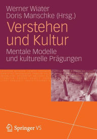 Verstehen und Kultur: Mentale Modelle und kulturelle Prägungen Werner Wiater Editor