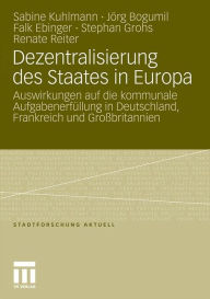 Dezentralisierung des Staates in Europa: Auswirkungen auf die kommunale Aufgabenerfüllung in Deutschland, Frankreich und Großbritannien Sabine Kuhlman