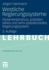 Westliche Regierungssysteme: Parlamentarismus, präsidentielles und semi-präsidentielles Regierungssystem Jürgen Hartmann Author