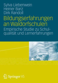 Bildungserfahrungen an Waldorfschulen: Empirische Studie zu Schulqualitï¿½t und Lernerfahrungen Sylva Liebenwein Author