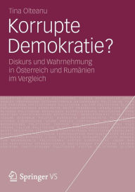 Korrupte Demokratie?: Diskurs und Wahrnehmung in Österreich und Rumänien im Vergleich Tina Olteanu Author