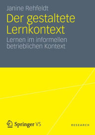 Der gestaltete Lernkontext: Lernen im informellen betrieblichen Kontext Janine Rehfeldt Author