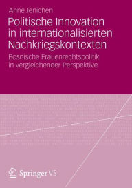 Politische Innovation in internationalisierten Nachkriegskontexten: Bosnische Frauenrechtspolitik in vergleichender Perspektive Anne Jenichen Author