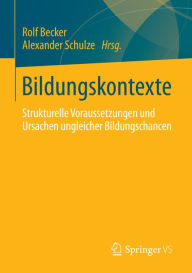 Bildungskontexte: Strukturelle Voraussetzungen und Ursachen ungleicher Bildungschancen Rolf Becker Editor