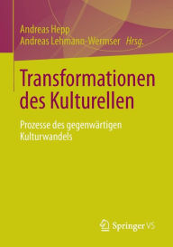 Transformationen des Kulturellen: Prozesse des gegenwärtigen Kulturwandels Andreas Hepp Editor