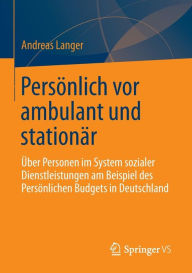 Persönlich vor ambulant und stationär: Über Personen im System sozialer Dienstleistungen am Beispiel des Persönlichen Budgets in Deutschland Andreas L