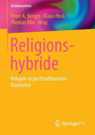 Religionshybride: Religion in posttraditionalen Kontexten Peter A. Berger Editor