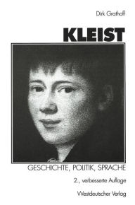 Kleist: Geschichte, Politik, Sprache: Aufsätze zu Leben und Werk Heinrich von Kleists Dirk Grathoff Author