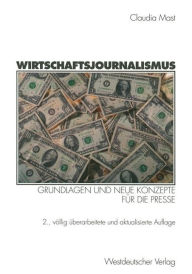 Wirtschaftsjournalismus: Grundlagen und neue Konzepte fÃ¼r die Presse Claudia Mast Author