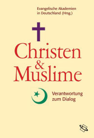 Christen und Muslime: Verantwortung zum Dialog Evangelische Akademie e.V. Editor