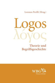 Logos: Theorie und Begriffsgeschichte - Lorenzo Perilli
