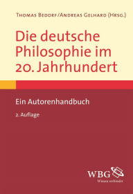 Die deutsche Philosophie im 20. Jahrhundert: Ein Autorenhandbuch Thomas Bedorf Editor